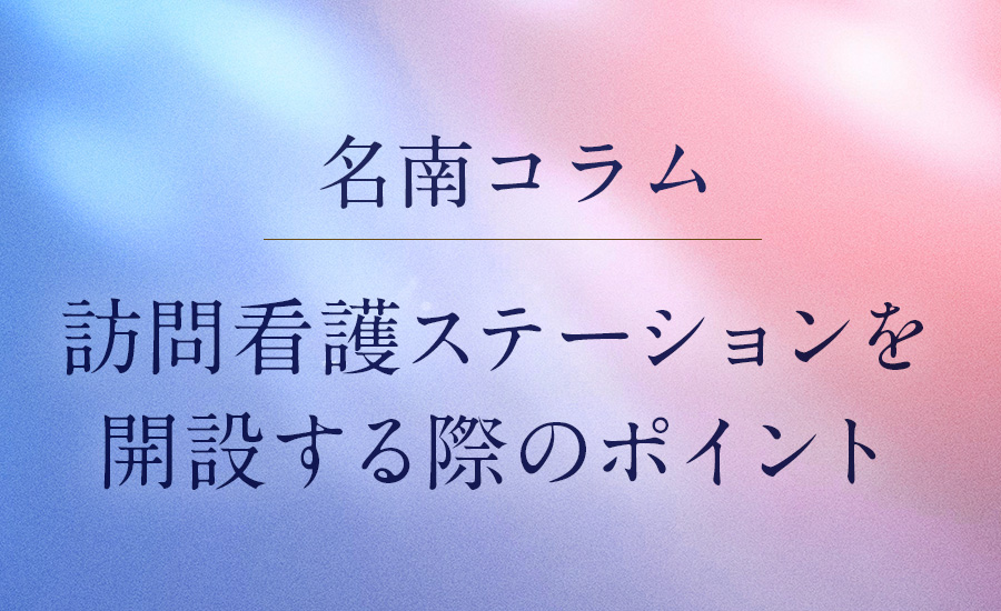 訪問看護ステーションを開設する際のポイント